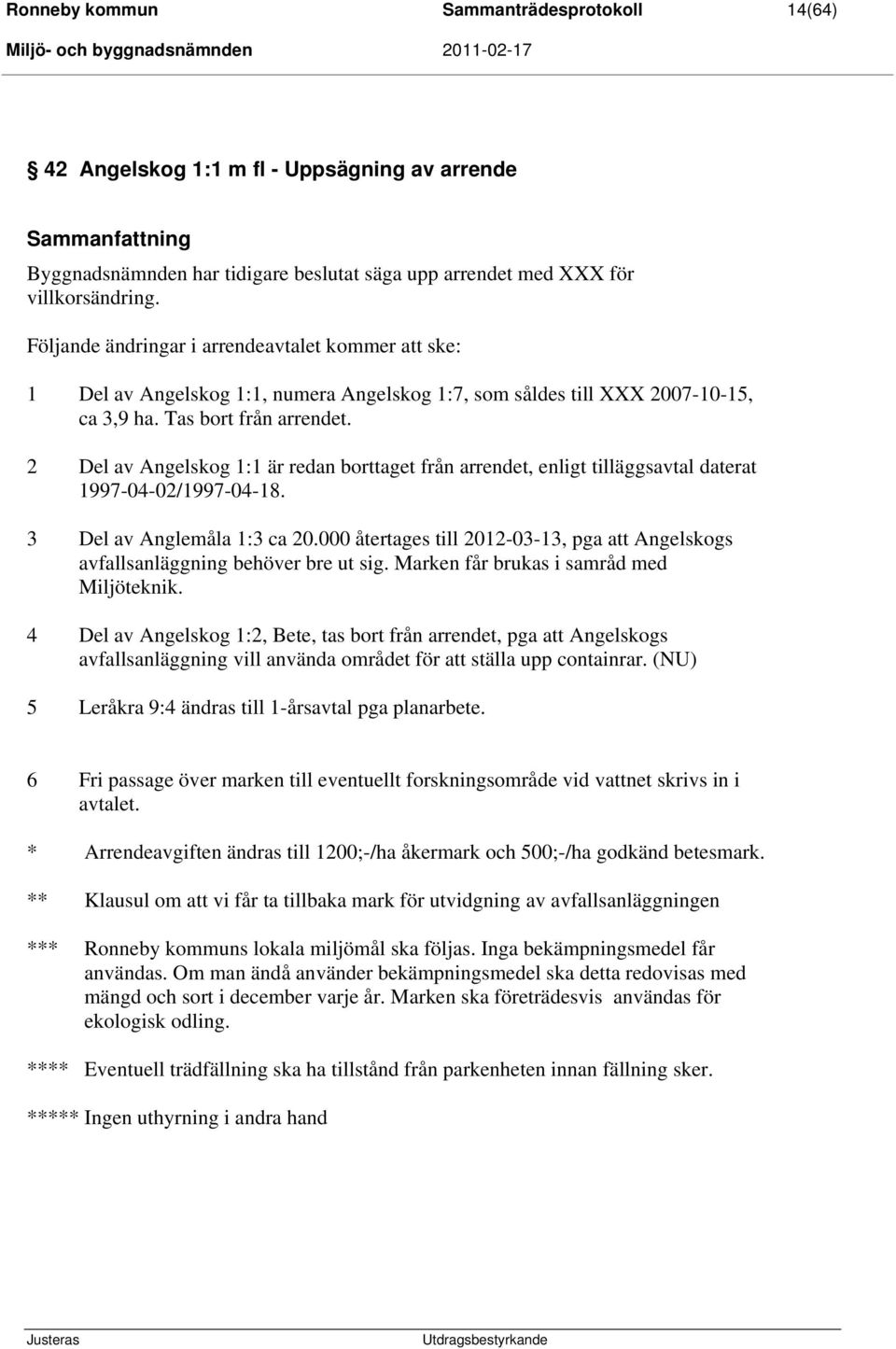 2 Del av Angelskog 1:1 är redan borttaget från arrendet, enligt tilläggsavtal daterat 1997-04-02/1997-04-18. 3 Del av Anglemåla 1:3 ca 20.