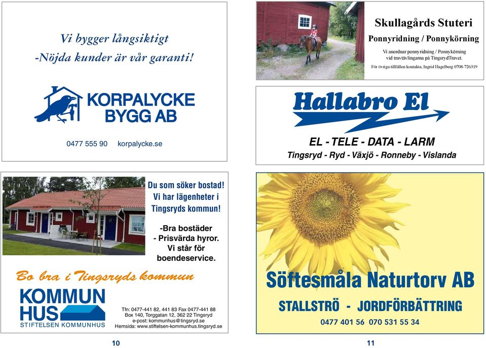 För övriga tillfällen kontakta, Ingrid Hagelberg 0708-726319 0477 555 90 korpalycke.