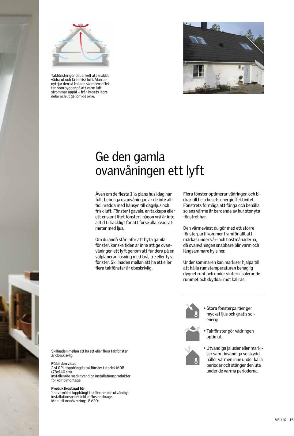 Ge den gamla ovanvåningen ett lyft Även om de flesta 1 ½ plans hus idag har fullt beboliga ovanvåningar, är de inte alltid inredda med hänsyn till dagsljus och frisk luft.