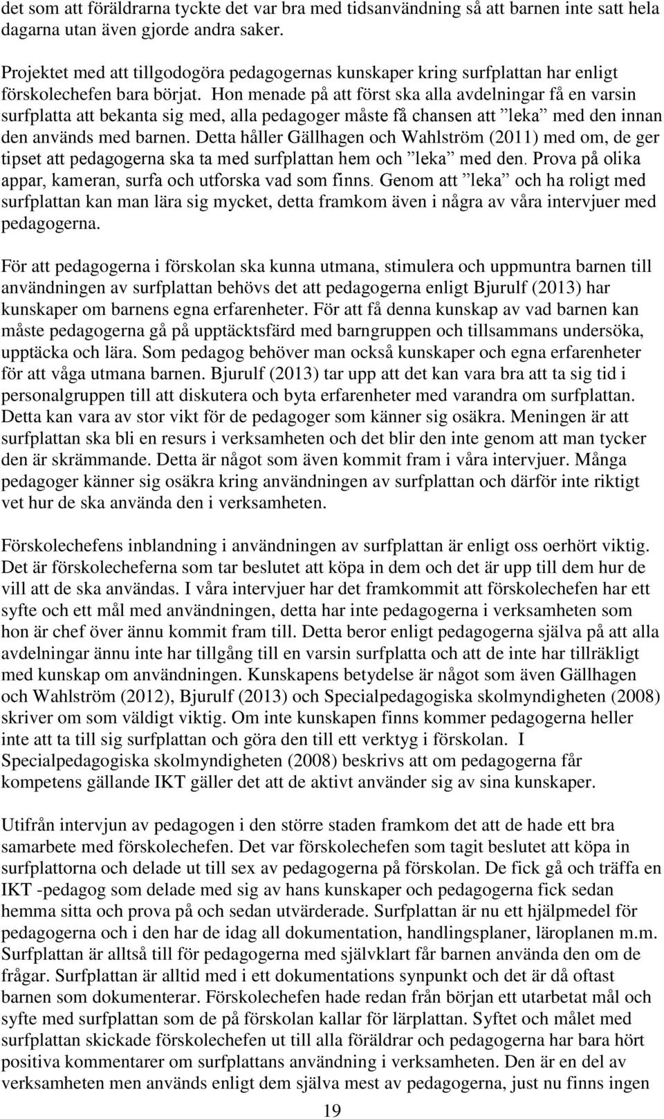 Hon menade på att först ska alla avdelningar få en varsin surfplatta att bekanta sig med, alla pedagoger måste få chansen att leka med den innan den används med barnen.