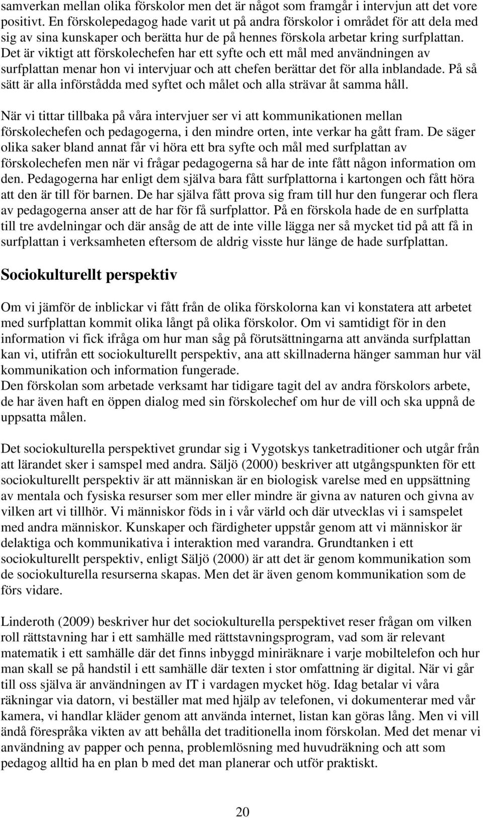 Det är viktigt att förskolechefen har ett syfte och ett mål med användningen av surfplattan menar hon vi intervjuar och att chefen berättar det för alla inblandade.