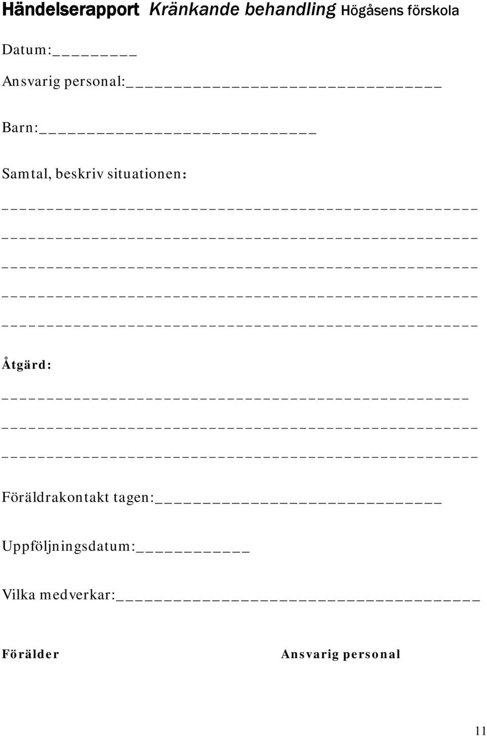 beskriv situationen: Åtgärd: Föräldrakontakt tagen: