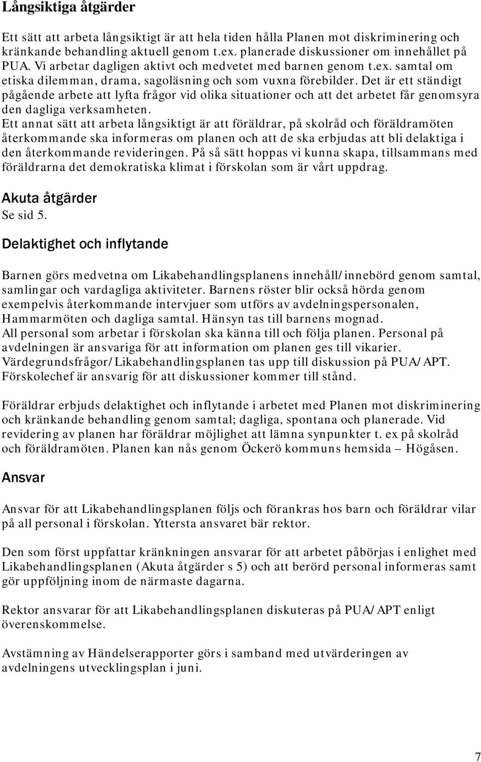 Det är ett ständigt pågående arbete att lyfta frågor vid olika situationer och att det arbetet får genomsyra den dagliga verksamheten.