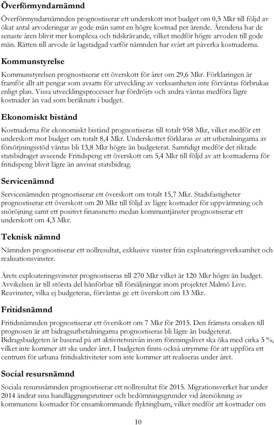 Kommunstyrelse Kommunstyrelsen prognostiserar ett överskott för året om 29,6 Mkr.