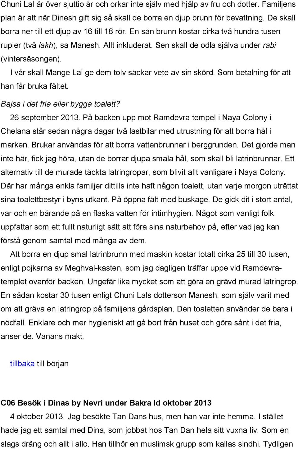 I vår skall Mange Lal ge dem tolv säckar vete av sin skörd. Som betalning för att han får bruka fältet. Bajsa i det fria eller bygga toalett? 26 september 2013.