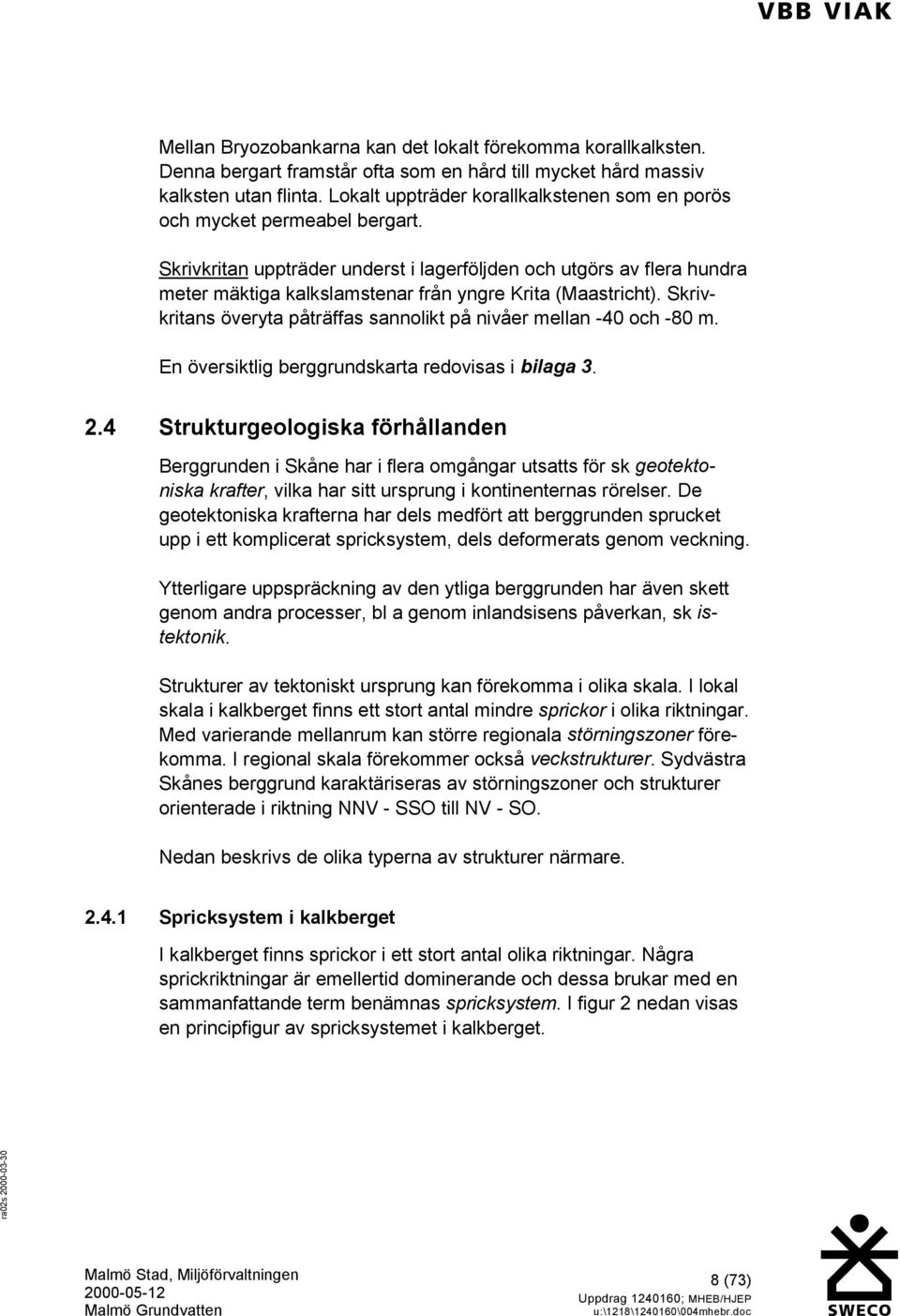 krivkritan uppträder underst i lagerföljden och utgörs av flera hundra meter mäktiga kalkslamstenar från yngre Krita (Maastricht).