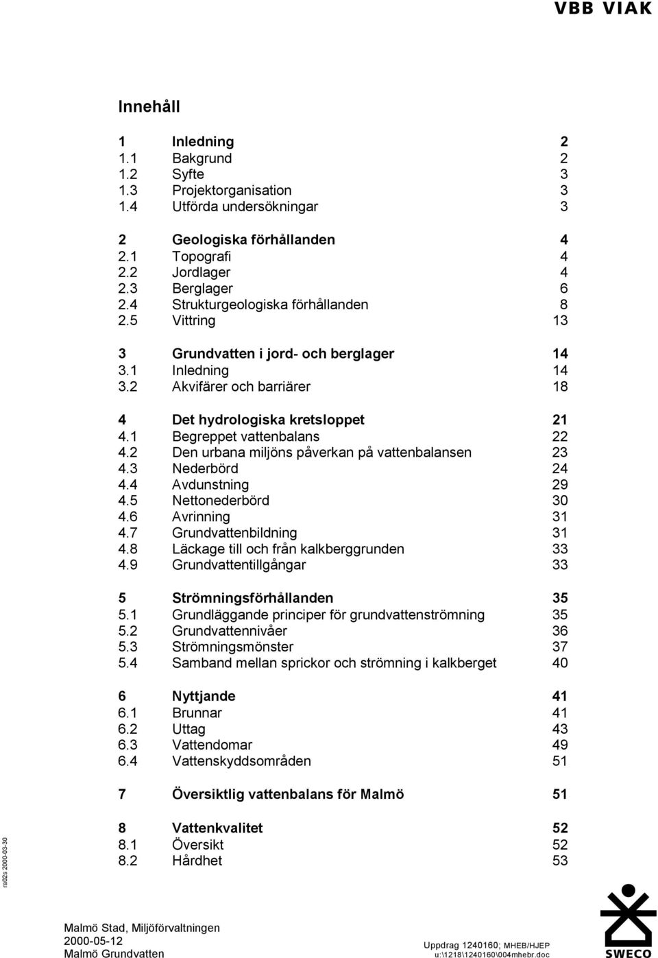 1 Begreppet vattenbalans 22 4.2 Den urbana miljöns påverkan på vattenbalansen 23 4.3 Nederbörd 24 4.4 Avdunstning 29 4.5 Nettonederbörd 30 4.6 Avrinning 31 4.7 Grundvattenbildning 31 4.