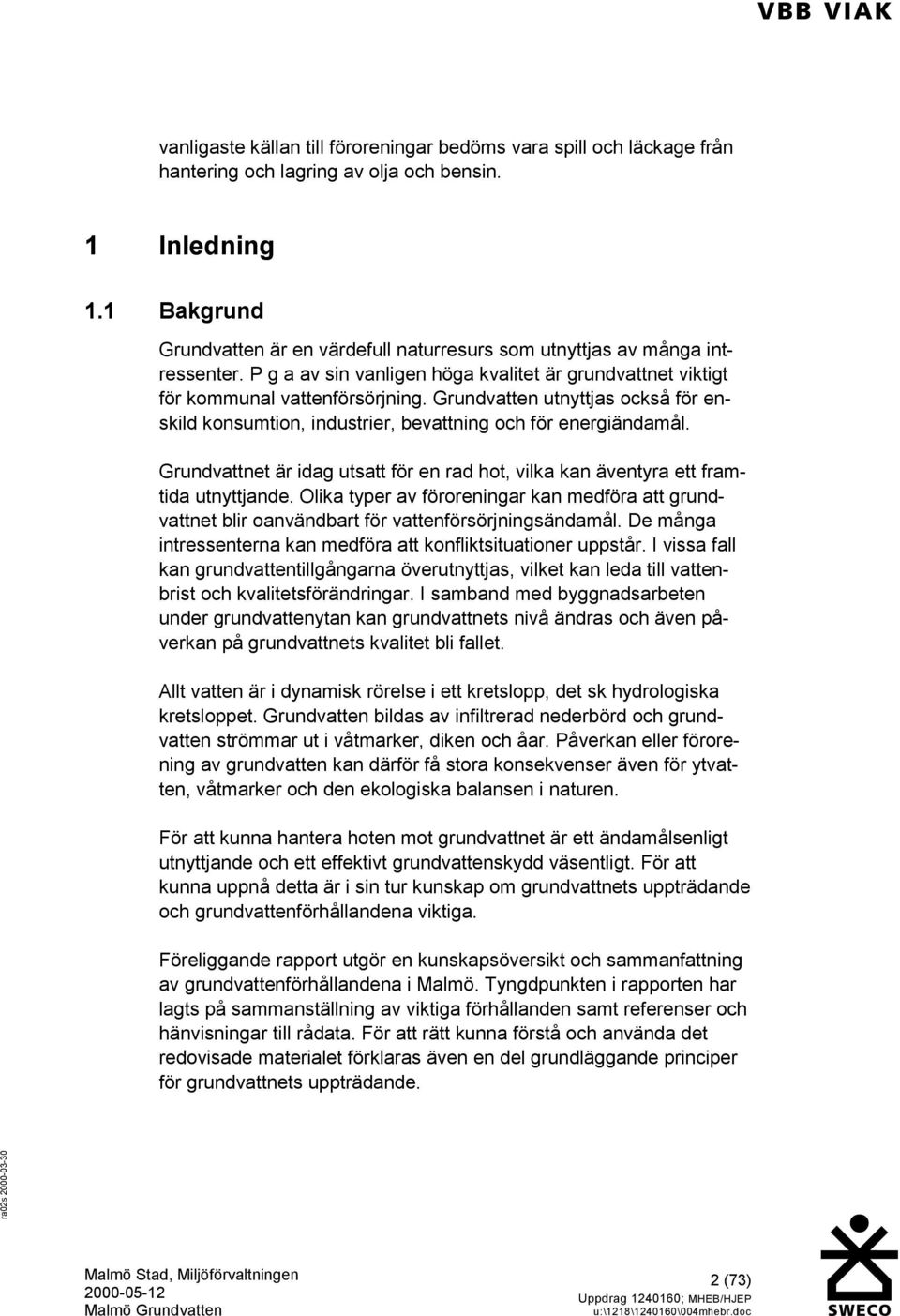 Grundvatten utnyttjas också för enskild konsumtion, industrier, bevattning och för energiändamål. Grundvattnet är idag utsatt för en rad hot, vilka kan äventyra ett framtida utnyttjande.