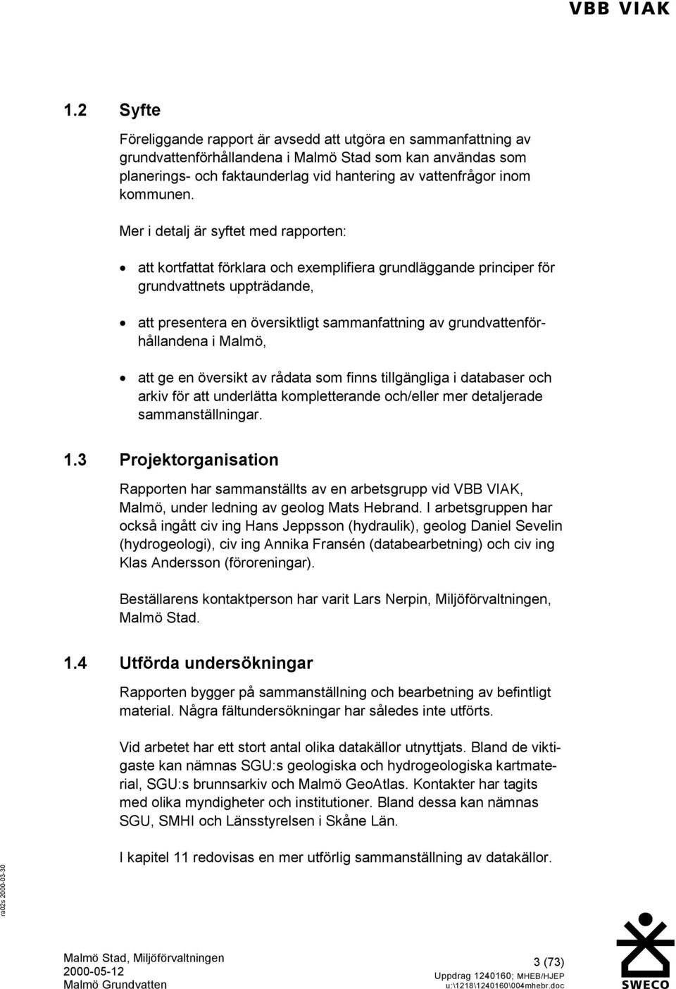 Mer i detalj är syftet med rapporten: att kortfattat förklara och exemplifiera grundläggande principer för grundvattnets uppträdande, att presentera en översiktligt sammanfattning av