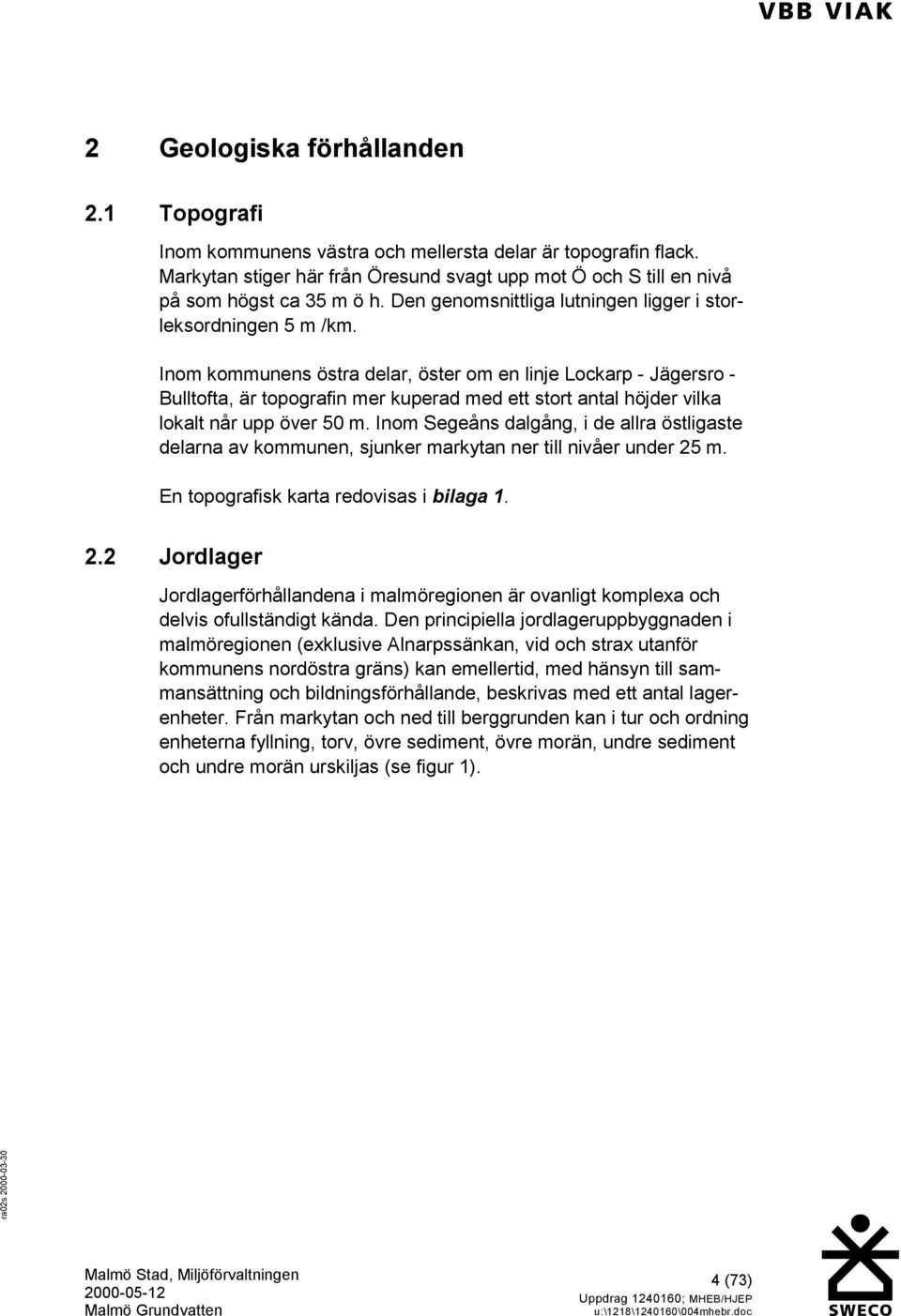 Inom kommunens östra delar, öster om en linje Lockarp - Jägersro - Bulltofta, är topografin mer kuperad med ett stort antal höjder vilka lokalt når upp över 50 m.