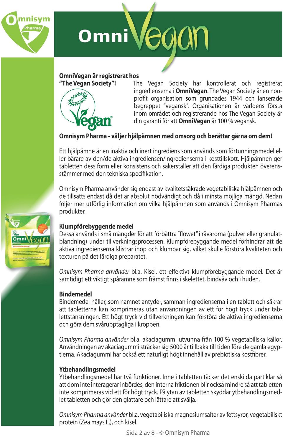 Organisationen är världens första inom området och registrerande hos The Vegan Society är din garanti för att OmniVegan är 100 % vegansk.