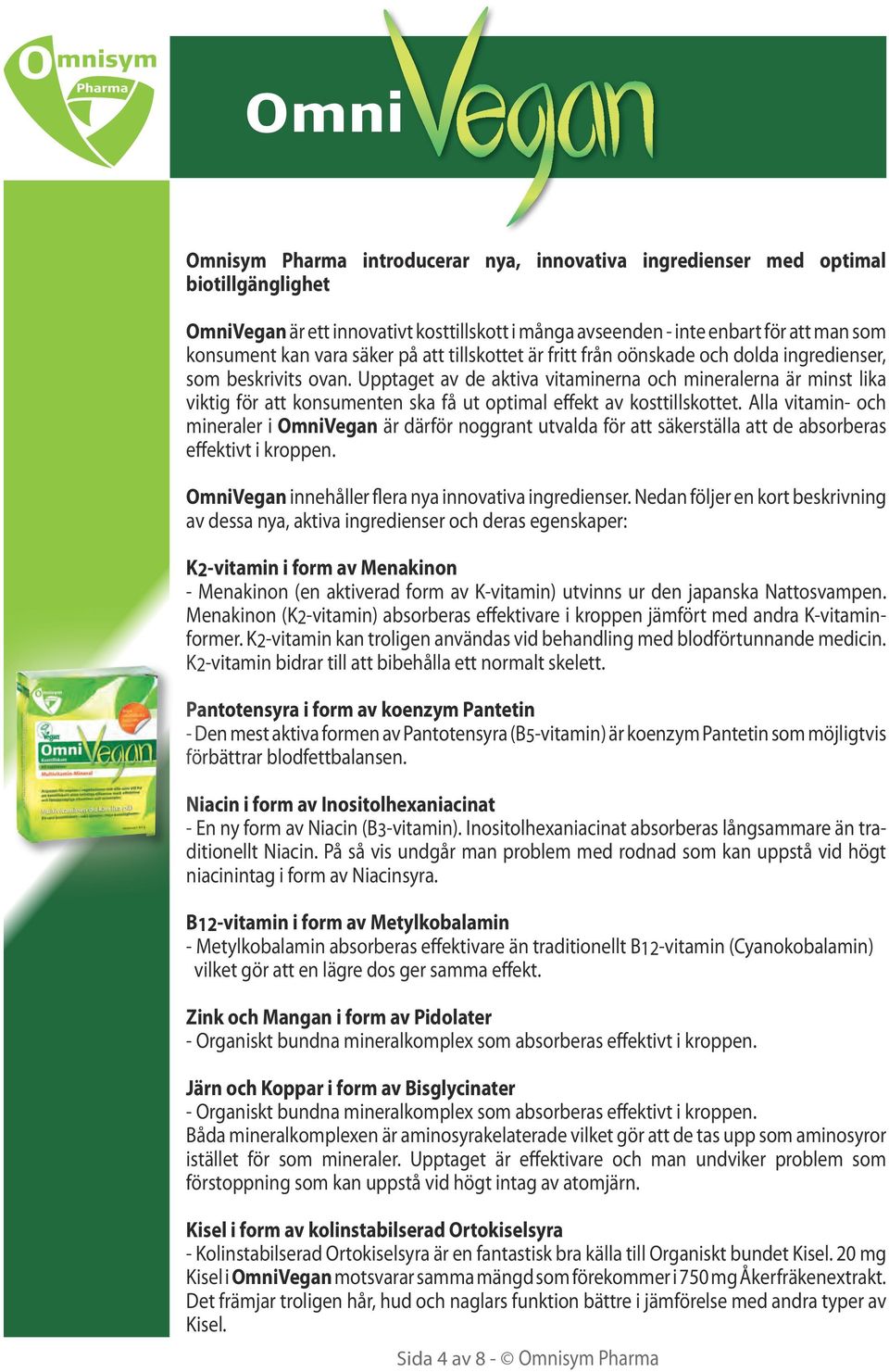 Upptaget av de aktiva vitaminerna och mineralerna är minst lika viktig för att konsumenten ska få ut optimal effekt av kosttillskottet.