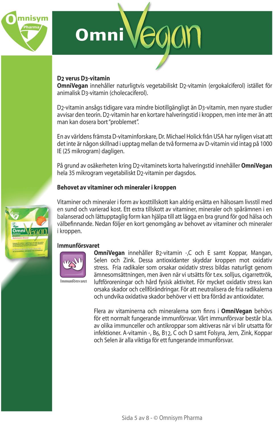 D2-vitamin har en kortare halveringstid i kroppen, men inte mer än att man kan dosera bort problemet. En av världens främsta D-vitaminforskare, Dr.