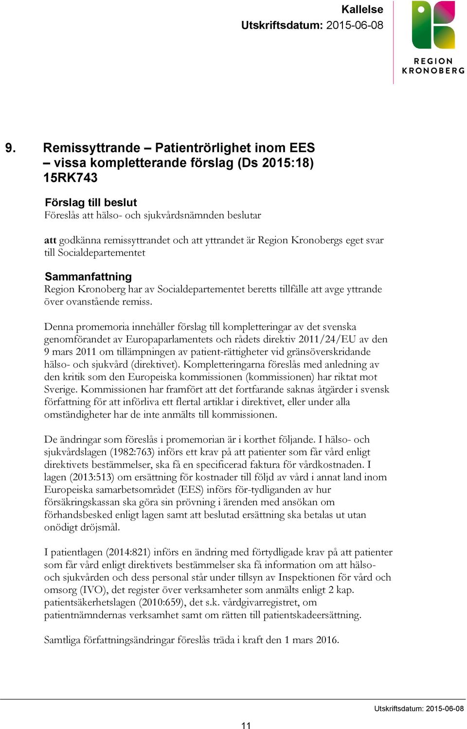 yttrandet är Region Kronobergs eget svar till Socialdepartementet Sammanfattning Region Kronoberg har av Socialdepartementet beretts tillfälle att avge yttrande över ovanstående remiss.