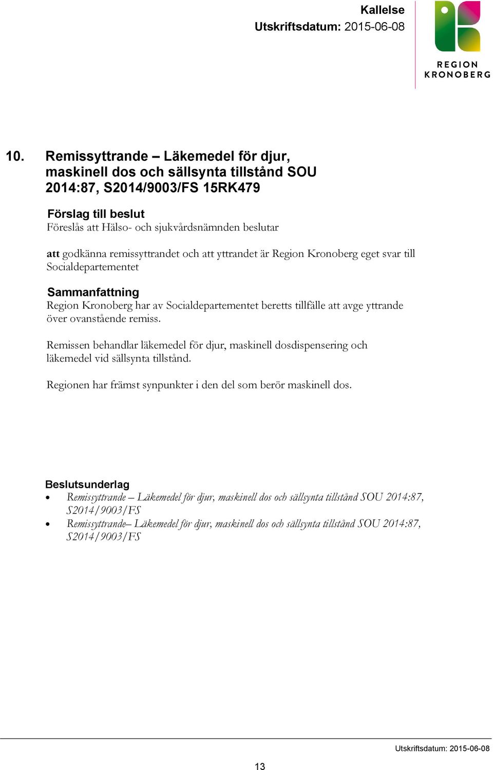 remissyttrandet och att yttrandet är Region Kronoberg eget svar till Socialdepartementet Sammanfattning Region Kronoberg har av Socialdepartementet beretts tillfälle att avge yttrande över