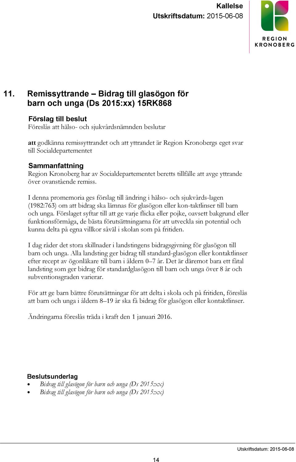 Region Kronobergs eget svar till Socialdepartementet Sammanfattning Region Kronoberg har av Socialdepartementet beretts tillfälle att avge yttrande över ovanstående remiss.