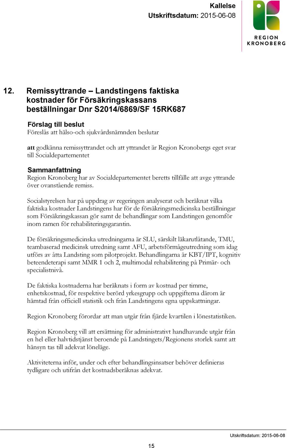 remissyttrandet och att yttrandet är Region Kronobergs eget svar till Socialdepartementet Sammanfattning Region Kronoberg har av Socialdepartementet beretts tillfälle att avge yttrande över