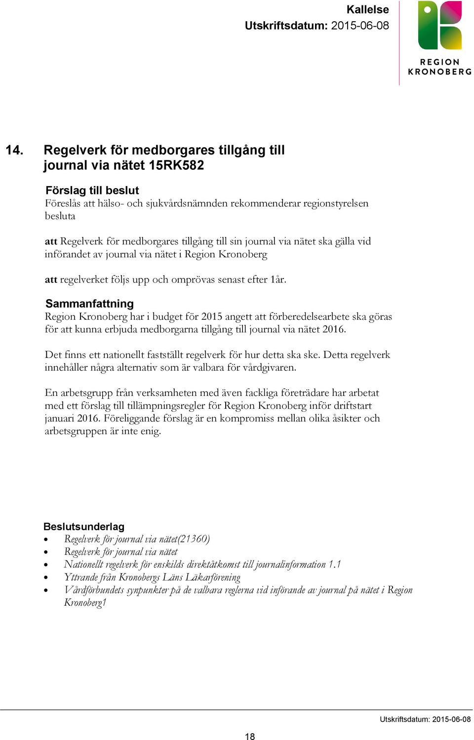 tillgång till sin journal via nätet ska gälla vid införandet av journal via nätet i Region Kronoberg att regelverket följs upp och omprövas senast efter 1år.