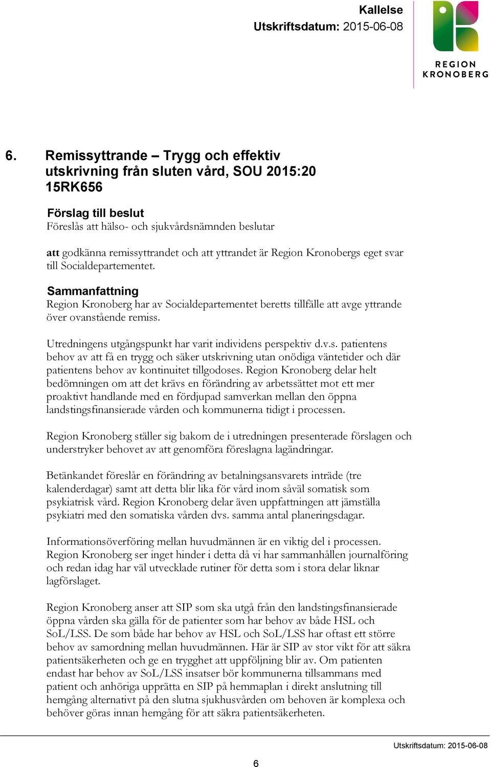 yttrandet är Region Kronobergs eget svar till Socialdepartementet. Sammanfattning Region Kronoberg har av Socialdepartementet beretts tillfälle att avge yttrande över ovanstående remiss.