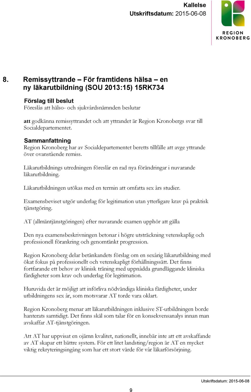 Region Kronobergs svar till Socialdepartementet. Sammanfattning Region Kronoberg har av Socialdepartementet beretts tillfälle att avge yttrande över ovanstående remiss.