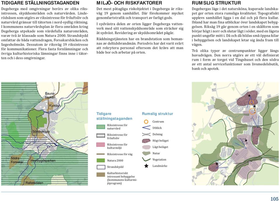 I kommunens naturvårdsplan är flera områden kring Degeberga utpekade som värdefulla naturområden, varav två är klassade som Natura 2000.