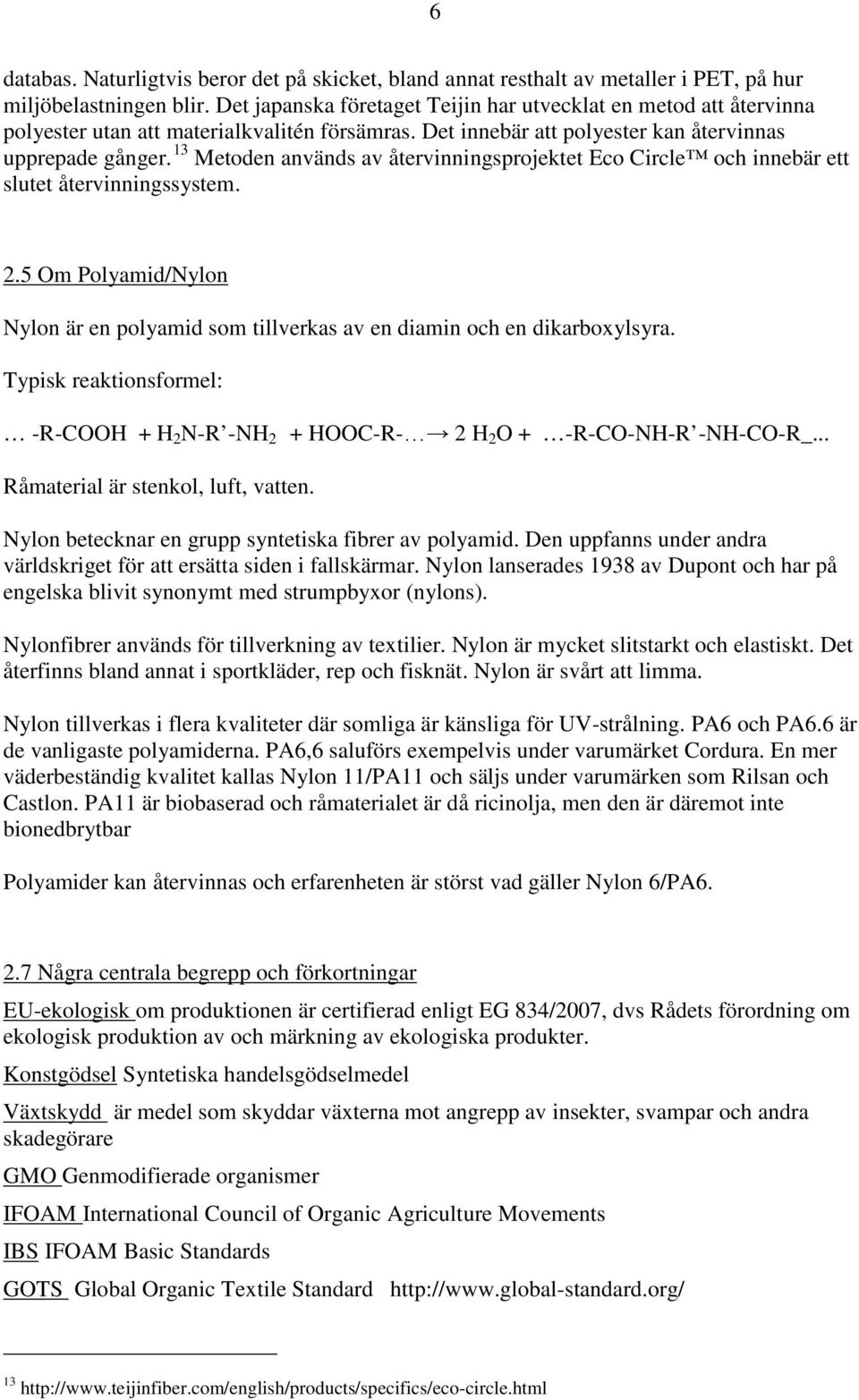 13 Metoden används av återvinningsprojektet Eco Circle och innebär ett slutet återvinningssystem. 2.5 Om Polyamid/Nylon Nylon är en polyamid som tillverkas av en diamin och en dikarboxylsyra.