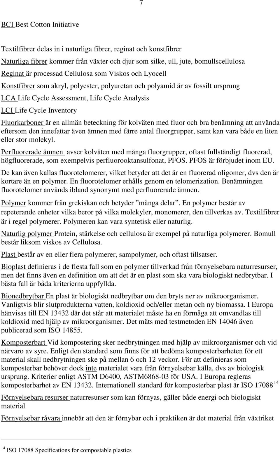 är en allmän beteckning för kolväten med fluor och bra benämning att använda eftersom den innefattar även ämnen med färre antal fluorgrupper, samt kan vara både en liten eller stor molekyl.