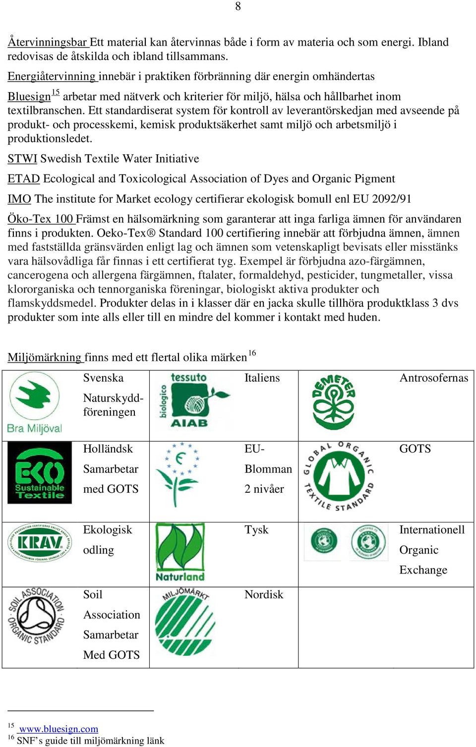 Ett standardiserat system för kontroll av leverantörskedjan med avseende på produkt- och processkemi, kemisk produktsäkerhet samt miljö och arbetsmiljö i produktionsledet.