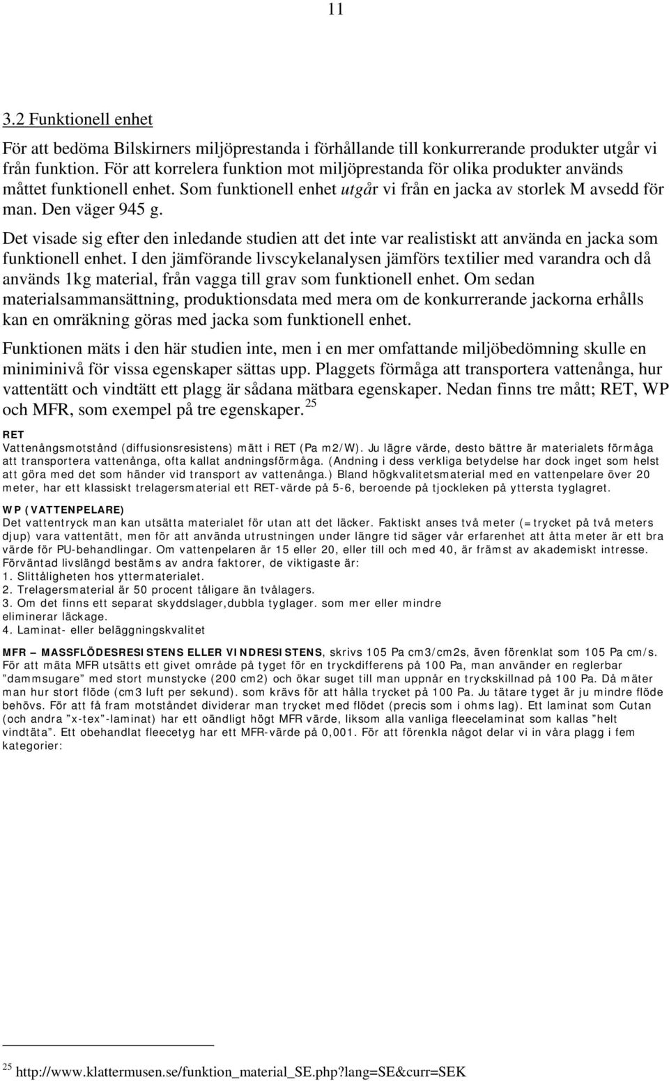 Det visade sig efter den inledande studien att det inte var realistiskt att använda en jacka som funktionell enhet.