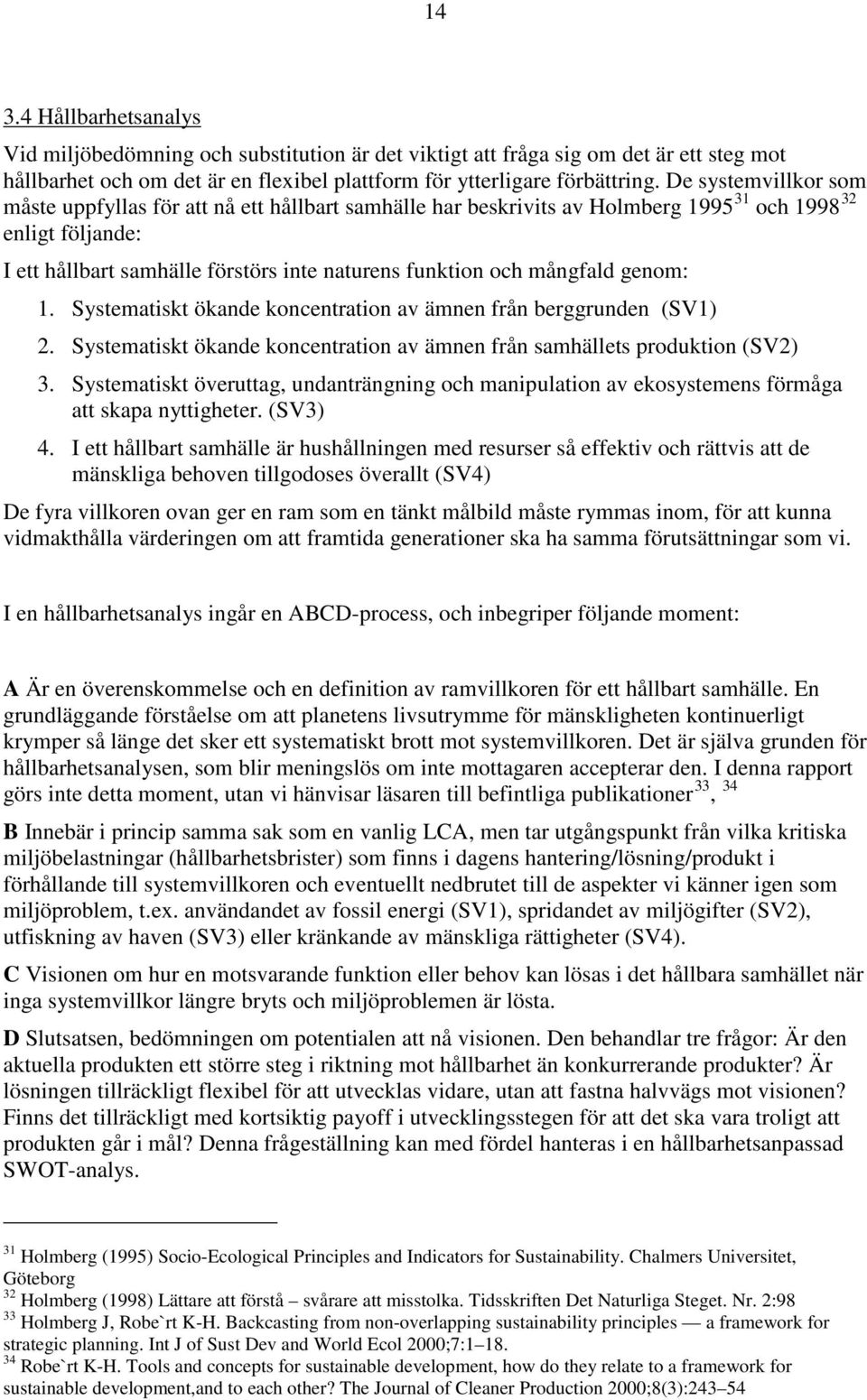 mångfald genom: 1. Systematiskt ökande koncentration av ämnen från berggrunden (SV1) 2. Systematiskt ökande koncentration av ämnen från samhällets produktion (SV2) 3.