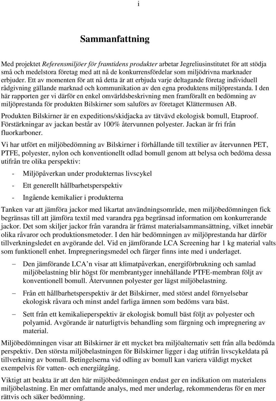 I den här rapporten ger vi därför en enkel omvärldsbeskrivning men framförallt en bedömning av miljöprestanda för produkten Bilskirner som saluförs av företaget Klättermusen AB.