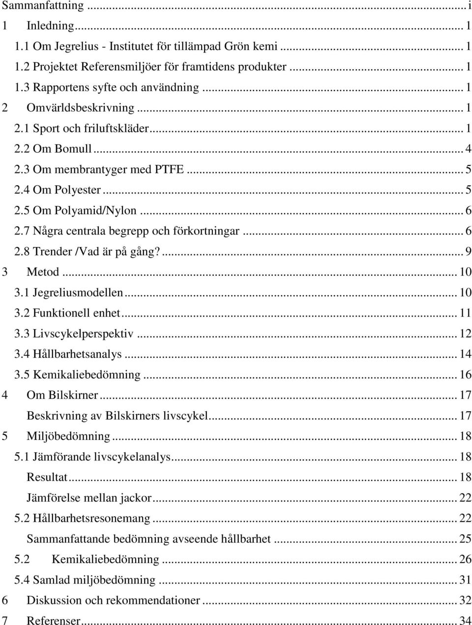 7 Några centrala begrepp och förkortningar... 6 2.8 Trender /Vad är på gång?... 9 3 Metod... 10 3.1 Jegreliusmodellen... 10 3.2 Funktionell enhet... 11 3.3 Livscykelperspektiv... 12 3.
