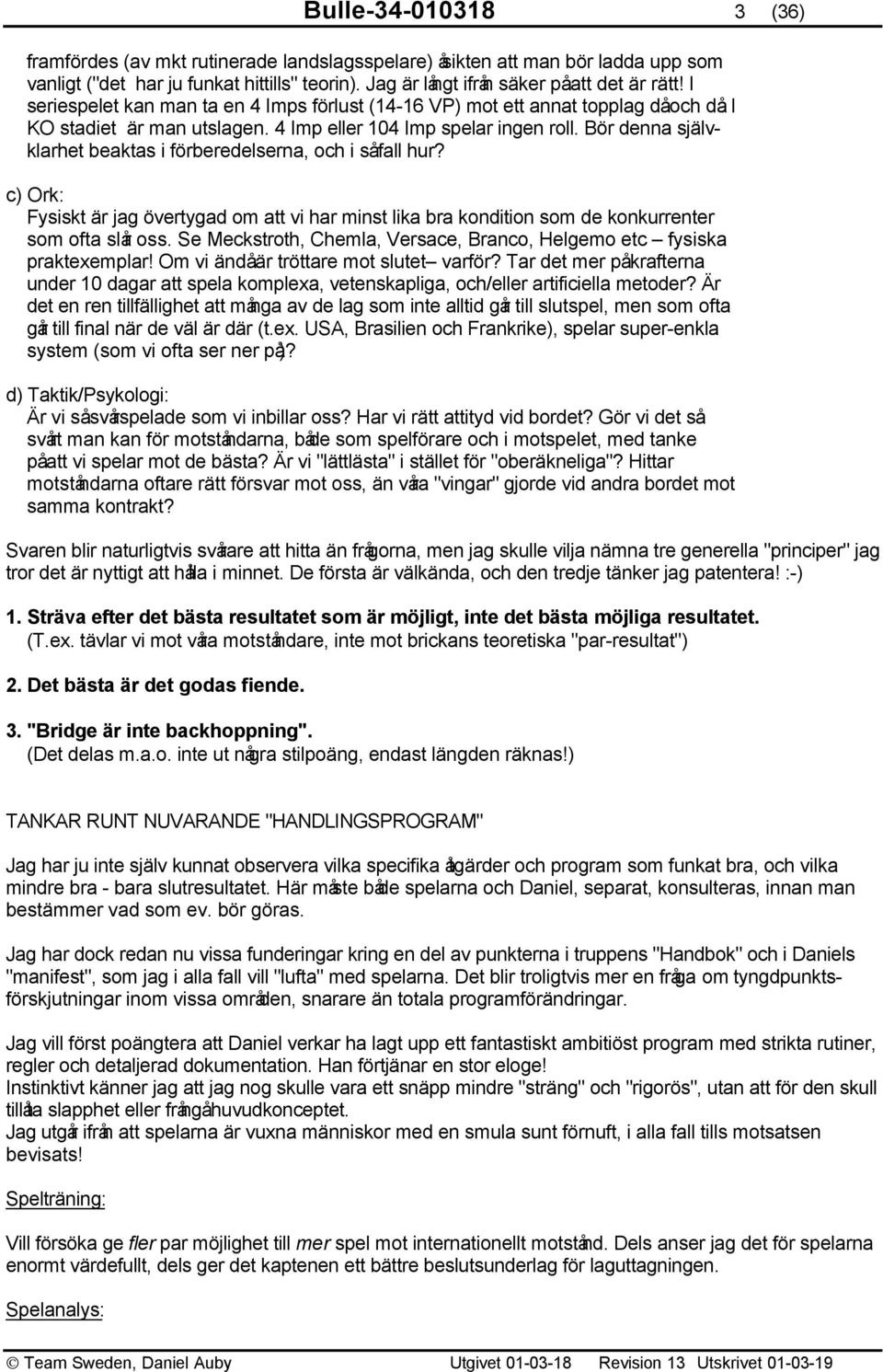 Bör denna självklarhet beaktas i förberedelserna, och i såfall hur? c) Ork: Fysiskt är jag övertygad om att vi har minst lika bra kondition som de konkurrenter som ofta slår oss.