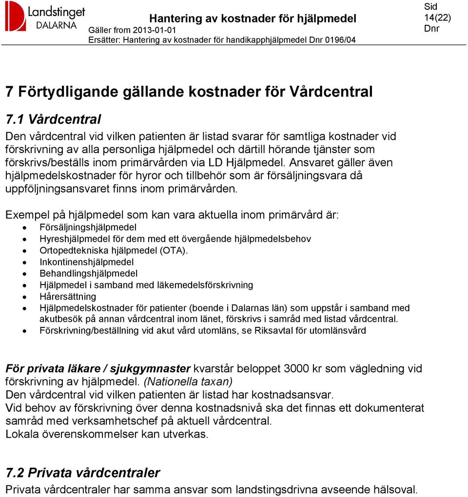 primärvården via LD Hjälpmedel. Ansvaret gäller även hjälpmedelskostnader för hyror och tillbehör som är försäljningsvara då uppföljningsansvaret finns inom primärvården.