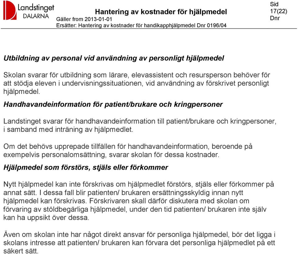 Handhavandeinformation för patient/brukare och kringpersoner Landstinget svarar för handhavandeinformation till patient/brukare och kringpersoner, i samband med inträning av hjälpmedlet.