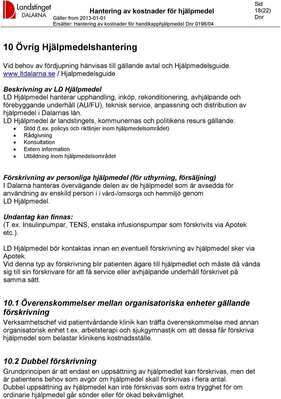 distribution av hjälpmedel i Dalarnas län. LD Hjälpmedel är landstingets, kommunernas och politikens resurs gällande: Stöd (t.ex.