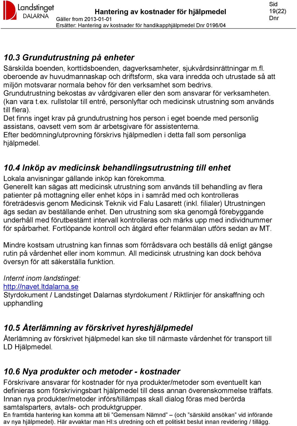 Grundutrustning bekostas av vårdgivaren eller den som ansvarar för verksamheten. (kan vara t.ex. rullstolar till entré, personlyftar och medicinsk utrustning som används till flera).