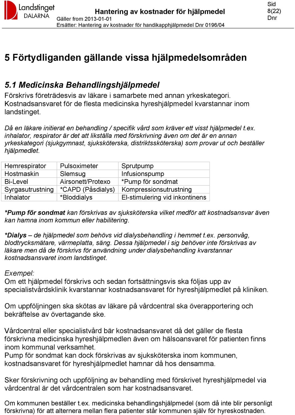 inhalator, respirator är det att likställa med förskrivning även om det är en annan yrkeskategori (sjukgymnast, sjuksköterska, distriktssköterska) som provar ut och beställer hjälpmedlet.