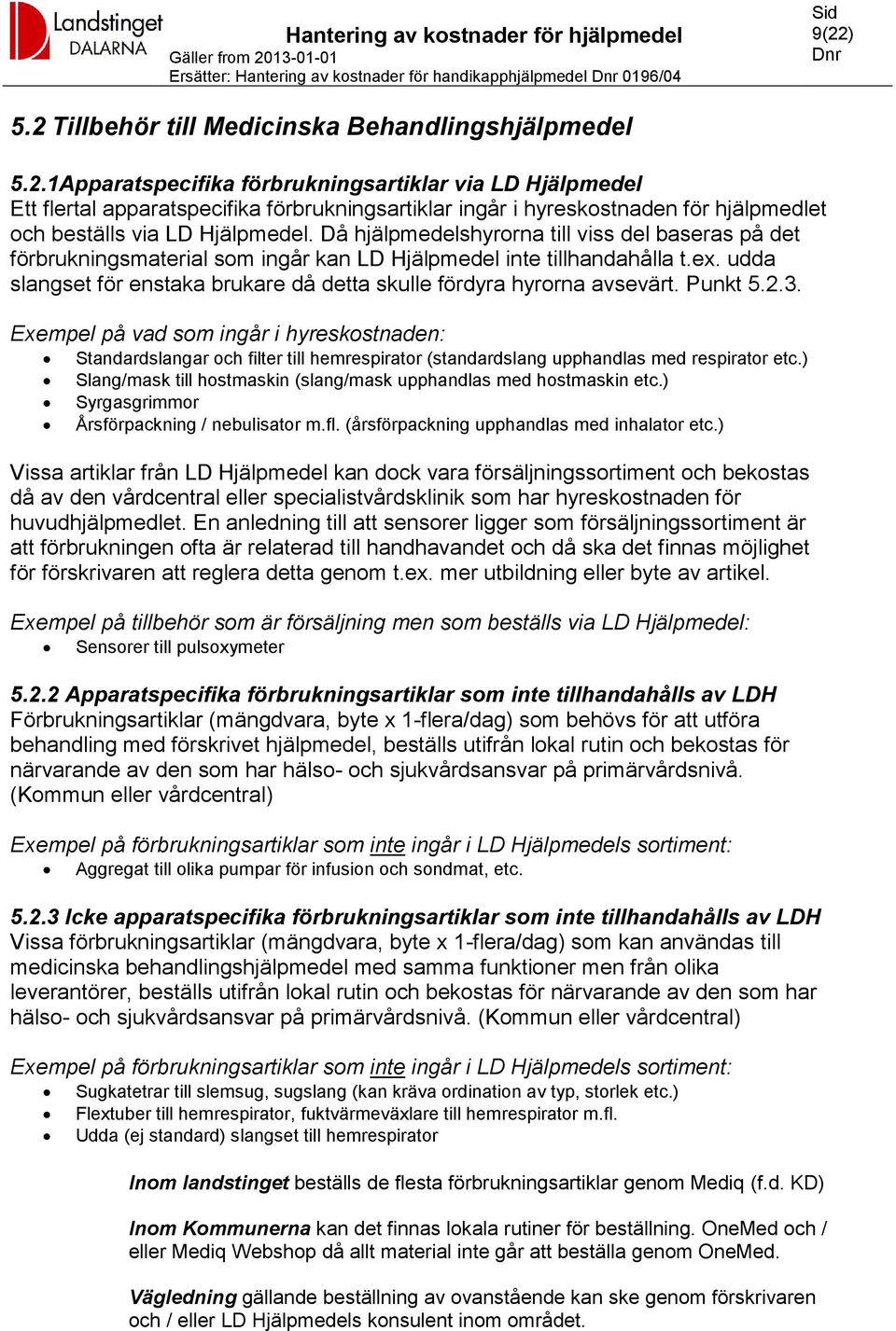 udda slangset för enstaka brukare då detta skulle fördyra hyrorna avsevärt. Punkt 5.2.3.