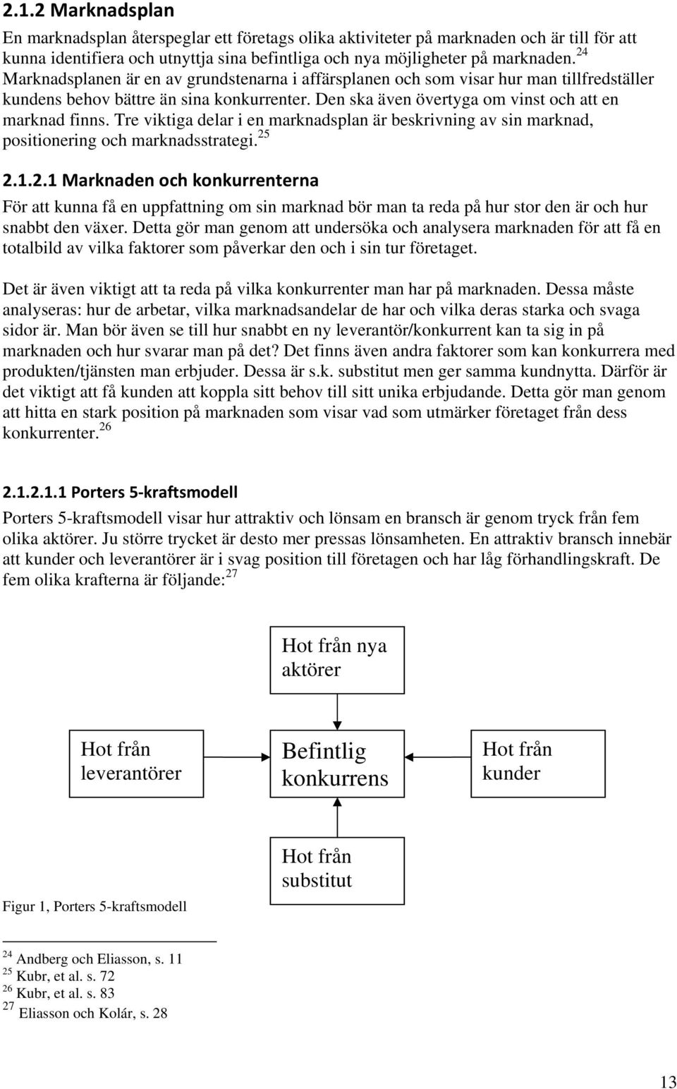 Tre viktiga delar i en marknadsplan är beskrivning av sin marknad, positionering och marknadsstrategi. 25