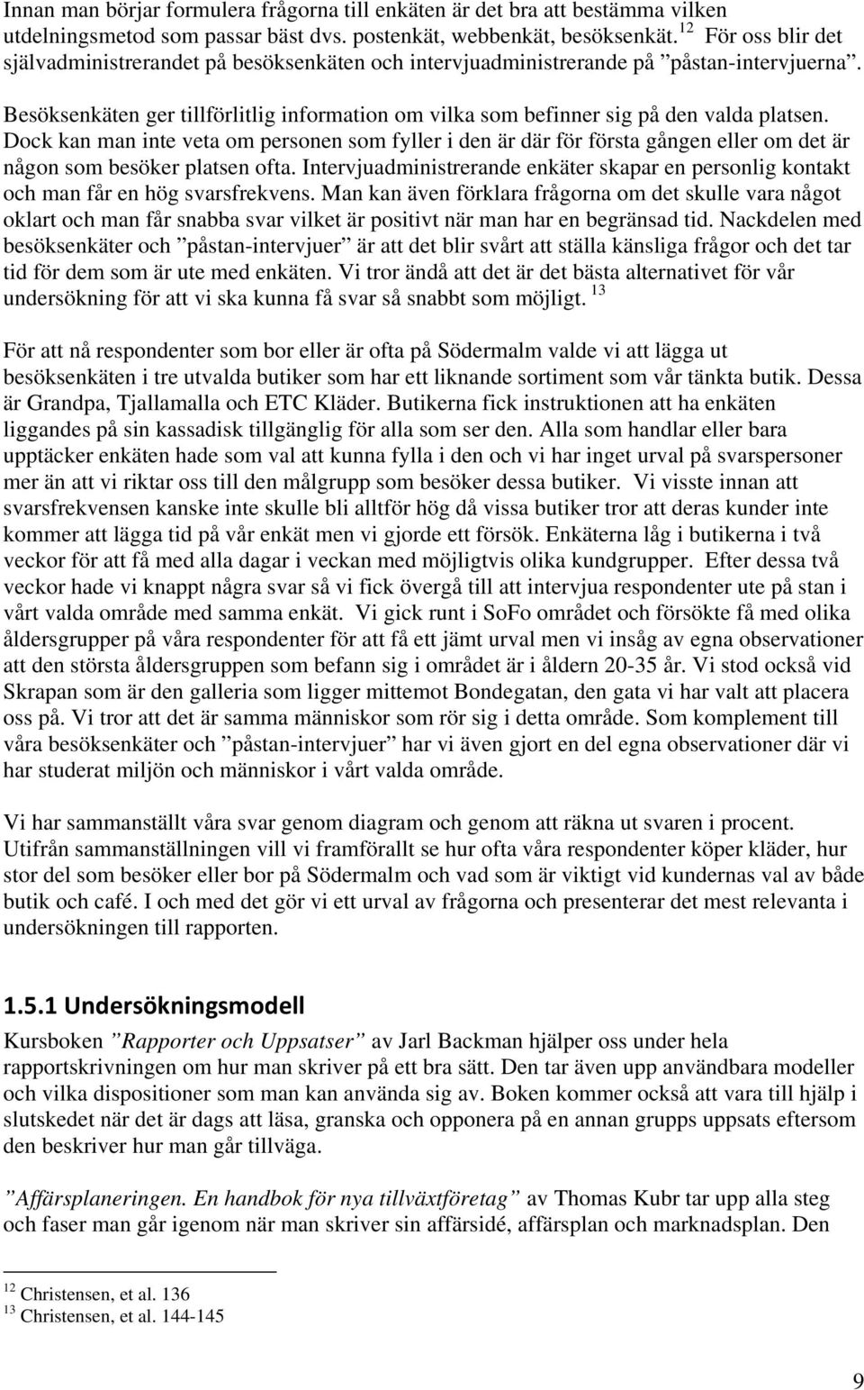 Besöksenkäten ger tillförlitlig information om vilka som befinner sig på den valda platsen.