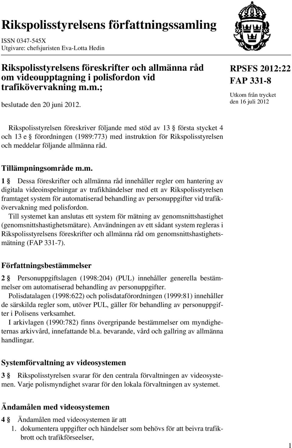 RPSFS 2012:22 FAP 331-8 Utkom från trycket den 16 juli 2012 Rikspolisstyrelsen föreskriver följande med stöd av 13 första stycket 4 och 13 e förordningen (1989:773) med instruktion för