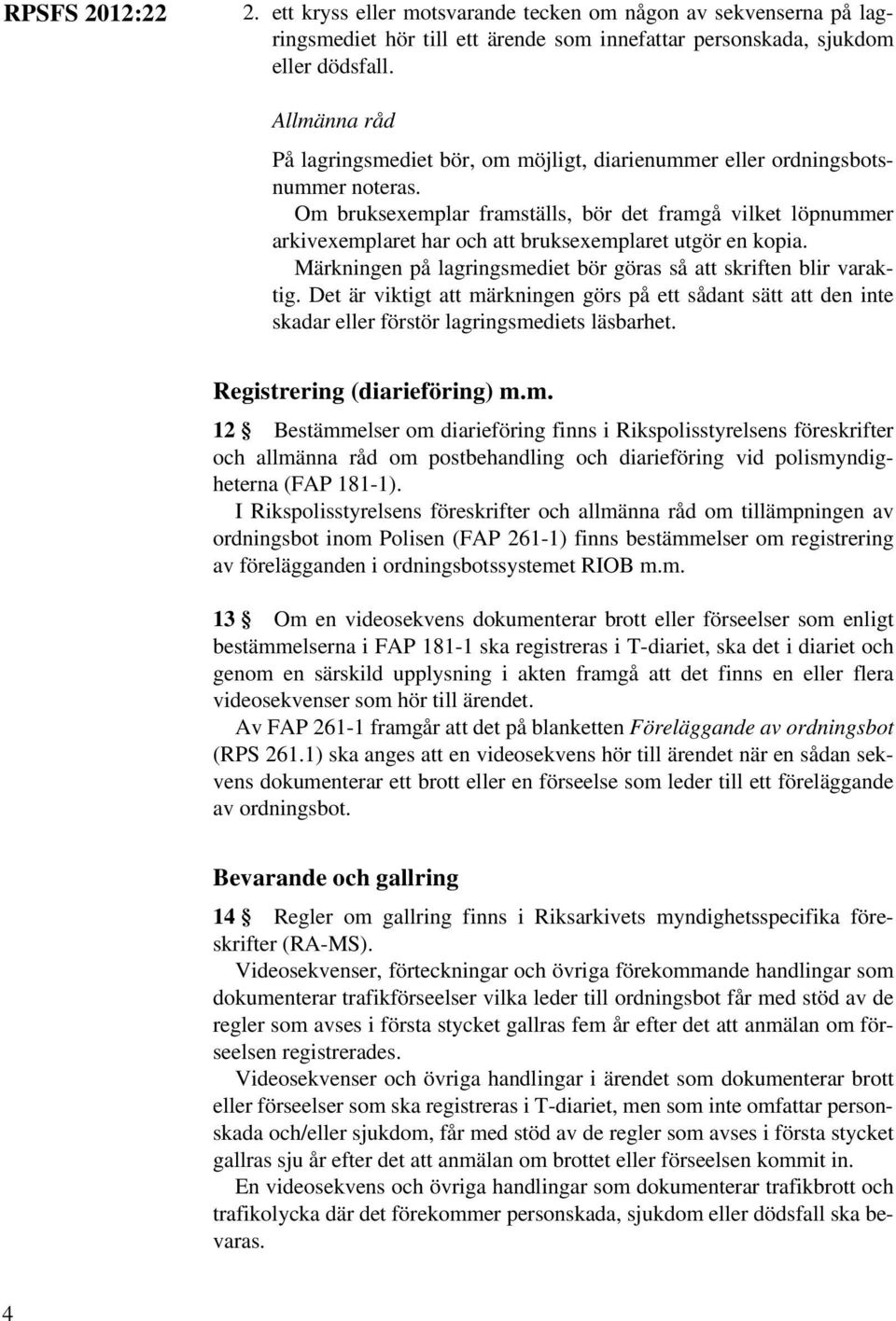 Om bruksexemplar framställs, bör det framgå vilket löpnummer arkivexemplaret har och att bruksexemplaret utgör en kopia. Märkningen på lagringsmediet bör göras så att skriften blir varaktig.