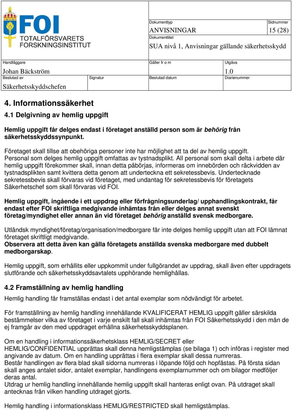 All personal som skall delta i arbete där hemlig uppgift förekommer skall, innan detta påbörjas, informeras om innebörden och räckvidden av tystnadsplikten samt kvittera detta genom att underteckna