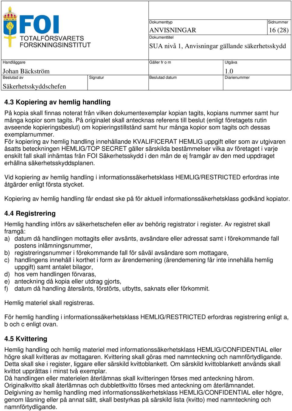 För kopiering av hemlig handling innehållande KVALIFICERAT HEMLIG uppgift eller som av utgivaren åsatts beteckningen HEMLIG/TOP SECRET gäller särskilda bestämmelser vilka av företaget i varje enskilt