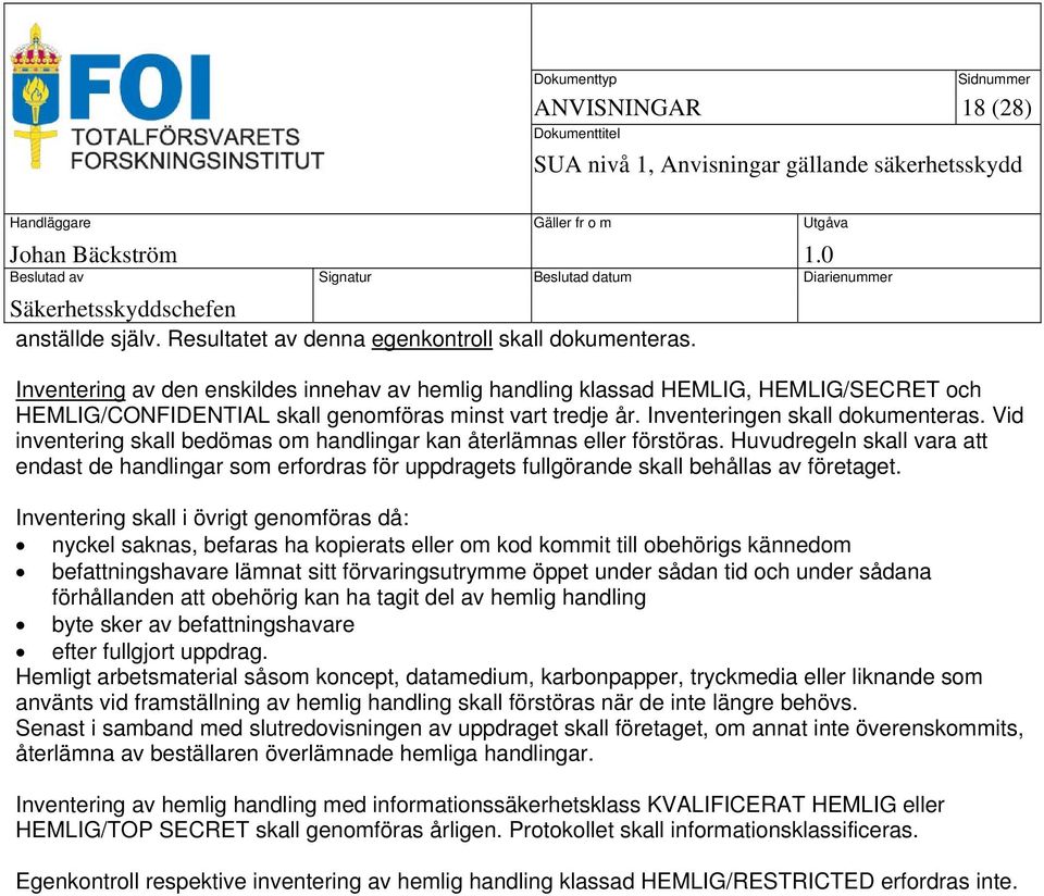 Vid inventering skall bedömas om handlingar kan återlämnas eller förstöras. Huvudregeln skall vara att endast de handlingar som erfordras för uppdragets fullgörande skall behållas av företaget.