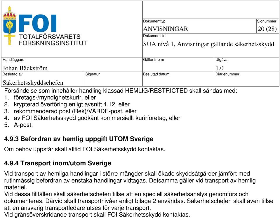 3 Befordran av hemlig uppgift UTOM Sverige Om behov uppstår skall alltid FOI Säkerhetsskydd kontaktas. 4.9.