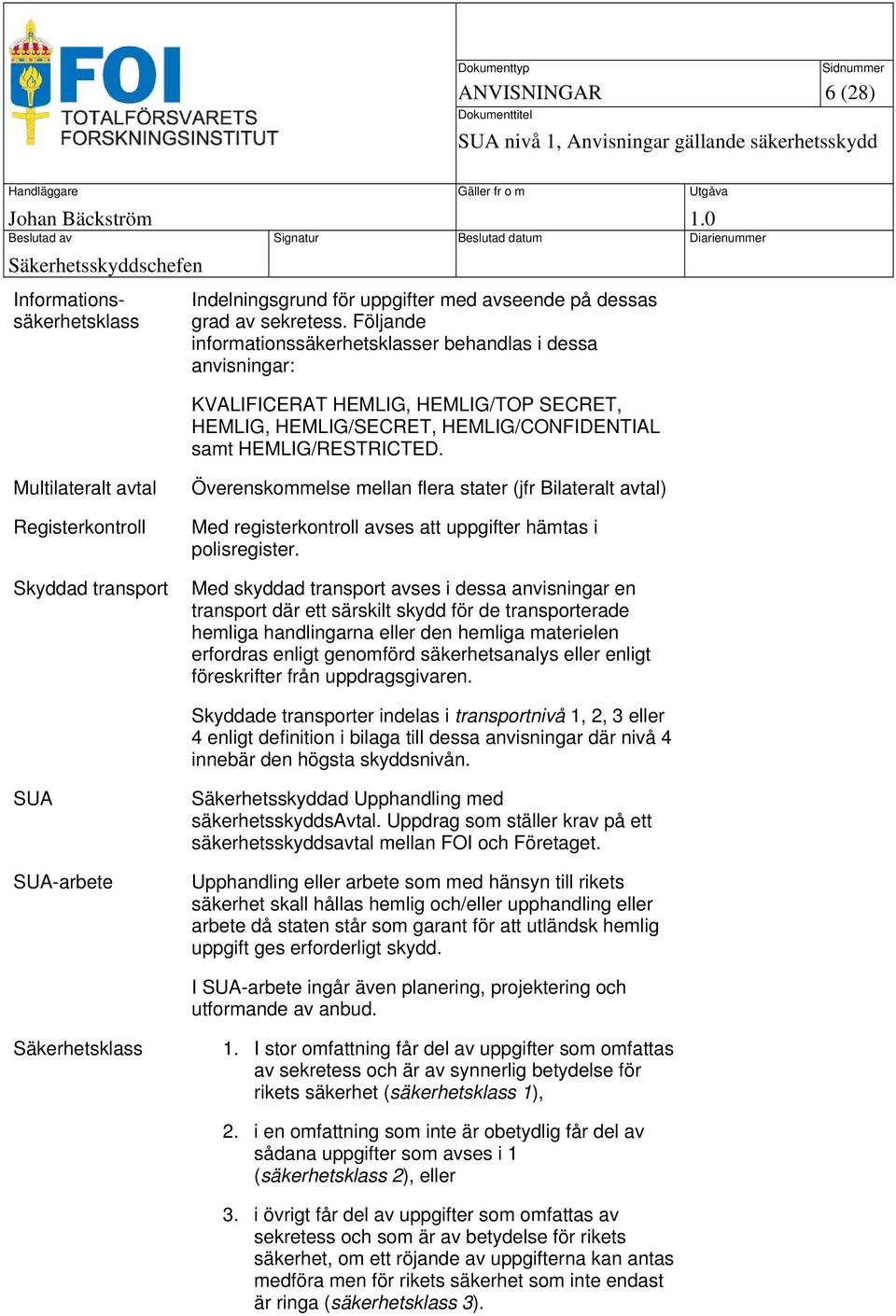 Multilateralt avtal Registerkontroll Skyddad transport Överenskommelse mellan flera stater (jfr Bilateralt avtal) Med registerkontroll avses att uppgifter hämtas i polisregister.