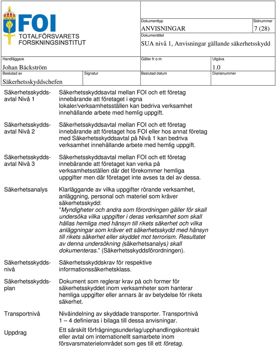 Säkerhetsskyddsavtal Nivå 2 Säkerhetsskyddsavtal Nivå 3 Säkerhetsanalys Säkerhetsskyddsnivå Säkerhetsskyddsplan Transportnivå Uppdrag Säkerhetsskyddsavtal mellan FOI och ett företag innebärande att