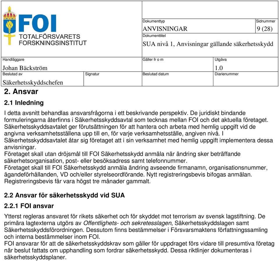 Säkerhetsskyddsavtalet ger förutsättningen för att hantera och arbeta med hemlig uppgift vid de angivna verksamhetsställena upp till en, för varje verksamhetsställe, angiven nivå.